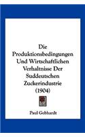 Produktionsbedingungen Und Wirtschaftlichen Verhaltnisse Der Suddeutschen Zuckerindustrie (1904)