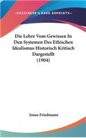 Die Lehre Vom Gewissen in Den Systemen Des Ethischen Idealismus Historisch Kritisch Dargestellt (1904)