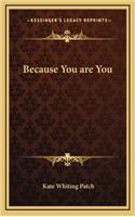 Because You Are You