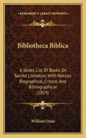 Bibliotheca Biblica: A Select List Of Books On Sacred Literature, With Notices Biographical, Critical, And Bibliographical (1824)