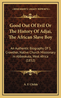 Good Out Of Evil Or The History Of Adjai, The African Slave Boy