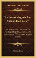 Southwest Virginia And Shenandoah Valley: An Inquiry Into The Causes Of The Rapid Growth And Wonderful Development Of Southwest Virginia (1891)(English)