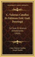 C. Valerius Catullus Ex Editione Frid. Guil. Doeringii: Cui Suas Et Aliorum Annotationes (1826)