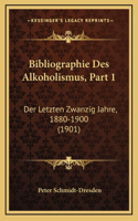 Bibliographie Des Alkoholismus, Part 1: Der Letzten Zwanzig Jahre, 1880-1900 (1901)