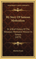 My Story Of Samoan Methodism: Or A Brief History Of The Wesleyan Methodist Mission In Samoa (1875)