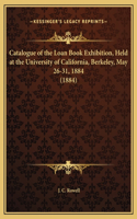 Catalogue of the Loan Book Exhibition, Held at the University of California, Berkeley, May 26-31, 1884 (1884)