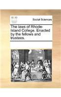 The laws of Rhode-Island College. Enacted by the fellows and trustees.