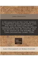 A Declaracion of the State, Wherin All Heretikes Dooe Leade Their Liues and Also of Their Continuall Indeuer, and Propre Fruictes, Which Beginneth in The. 38. Chapiter, and So to Thende of the Woorke. by Iohn Gwynnethe Clerke. (1554)