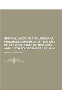 Official Guide to the Louisiana Purchase Exposition at the City of St. Louis, State of Missouri, April 30th to December 1st, 1904