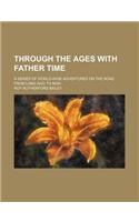 Through the Ages with Father Time; A Series of World-Wide Adventures on the Road from Long Ago to Now