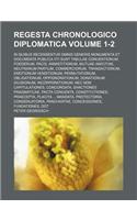 Regesta Chronologico Diplomatica; In Quibus Recensentur Omnis Generis Monumenta Et Documenta Publica Vti Sunt Tabulae Conuentionum, Foederum, Pacis