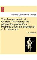 The Commonwealth of Georgia. the Country; The People; The Productions. Prepared Under the Direction of J. T. Henderson