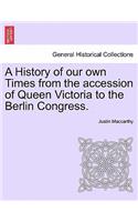 A History of Our Own Times from the Accession of Queen Victoria to the Berlin Congress.