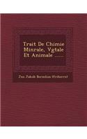 Trait de Chimie Min Rale, V G Tale Et Animale ......