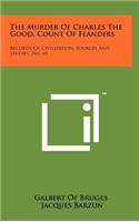 Murder Of Charles The Good, Count Of Flanders: Records Of Civilization, Sources And Studies, No. 61