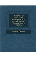 Patents for Inventions. Abridgments of Specifications - Primary Source Edition