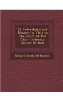 St. Petersburg and Moscow: A Visit to the Court of the Czar - Primary Source Edition