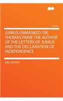 Junius Unmasked: Or, Thomas Paine the Author of the Letters of Junius and the Declaration of Independence