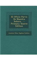 El Oficio Parvo De Nuestra Señora... - Primary Source Edition