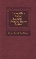 La Bataille a Scutari D'Albanie - Primary Source Edition