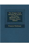The Oregon Trail: Sketches of Prairie and Rocky-Mountain Life - Primary Source Edition: (English)