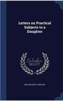 Letters on Practical Subjects to a Daughter