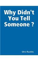 Why Didn't You Tell Someone ?