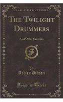 The Twilight Drummers: And Other Sketches (Classic Reprint)