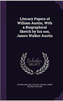 Literary Papers of William Austin, With a Biographical Sketch by his son, James Walker Austin