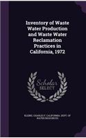 Inventory of Waste Water Production and Waste Water Reclamation Practices in California, 1972