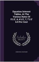 Equation Interest Tables, at the Various Rates of 5'1/2', 6, 6'1/2', 7, 7'1/2' & 8 Per Cent