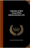 Calendar of New Jersey Wills, Administrations, Etc