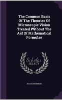 Common Basis Of The Theories Of Microscopic Vision Treated Without The Aid Of Mathematical Formulae