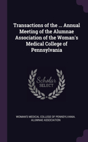 Transactions of the ... Annual Meeting of the Alumnae Association of the Woman's Medical College of Pennsylvania