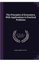 Principles of Economics, With Applications to Practical Problems