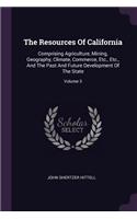 The Resources Of California: Comprising Agriculture, Mining, Geography, Climate, Commerce, Etc., Etc., And The Past And Future Development Of The State; Volume 3