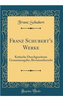 Franz Schubert's Werke: Kritische Durchgesehene Gesamtausgabe; Revisionsbericht (Classic Reprint)