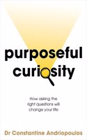 Purposeful Curiosity: How asking the right questions will change your life