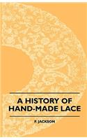 History Of Hand-Made Lace - Dealing With The Origin Of Lace, The Growth Of The Great Lace Centres, The Mode Manufacture, The Methods Of Distinguishing And The Care Of Various Kinds Of Lace