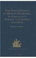 Three Voyages of Martin Frobisher, in search of a Passage to Cathaia and India by the North-West, A.D. 1576-8