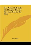 How A Man Shall Order His Thoughts That He May Have God On His Mind: (English)