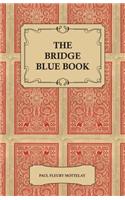 Bridge Blue Book - A Compilation of Opinions of the Leading Bridge Authorities on Leads, Declarations, Inferences, and the General Play of the Game