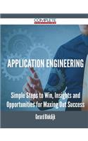 Application Engineering - Simple Steps to Win, Insights and Opportunities for Maxing Out Success