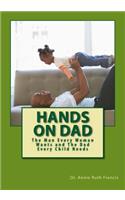 Hands on Dad: The Man Every Woman Wants and The Dad Every Child Needs