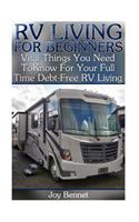 RV Living for Beginners: Vital Things You Need to Know for Your Full Time Debt-Free RV Living: (RV Living Full Time with Family, RV Living Full Time Off Grid )