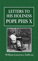 Letters to His Holiness Pope Pius X