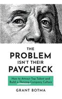 Problem Isn't Their Paycheck: How to Attract Top Talent and Build a Thriving Company Culture