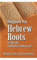 Digging Up Hebrew Roots: Is This the Faith Once Delivered?