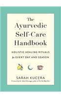 The Ayurvedic Self-Care Handbook: Holistic Healing Rituals for Every Day and Season