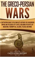 The Greco-Persian Wars: A Captivating Guide to the Conflicts Between the Achaemenid Empire and the Greek City-States, Including the Battle of Marathon, Thermopylae, Salamis